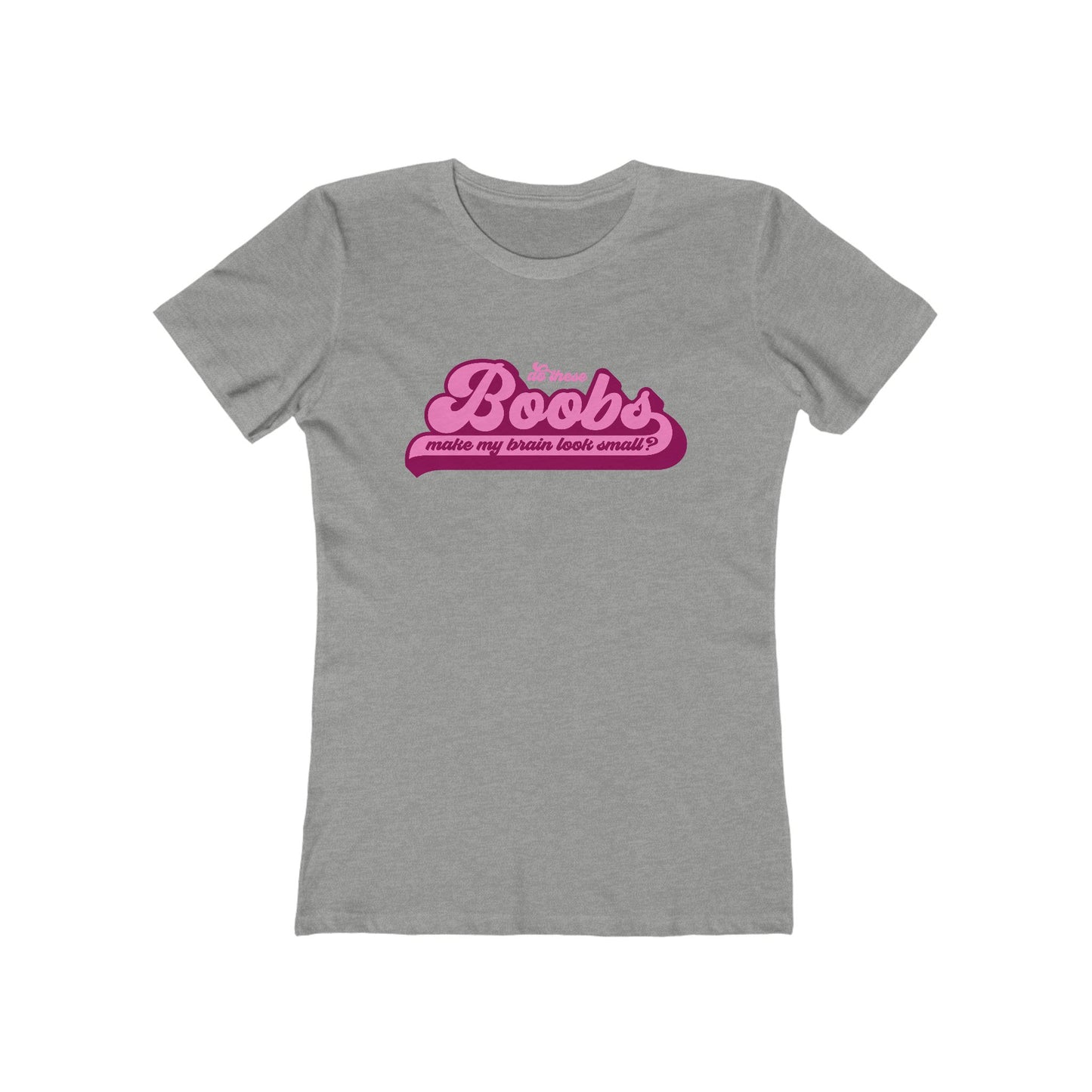 Do These Boobs Make My Brain Look Small? - Women's T-Shirt