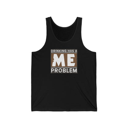 Drinking Has A Me Problem - Unisex Tank