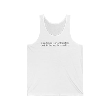 I Made Sure To Wear This Shirt Just For This Special Occasion. - Unisex Tank