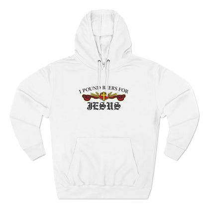 I Pound Beers For Jesus - Hoodie