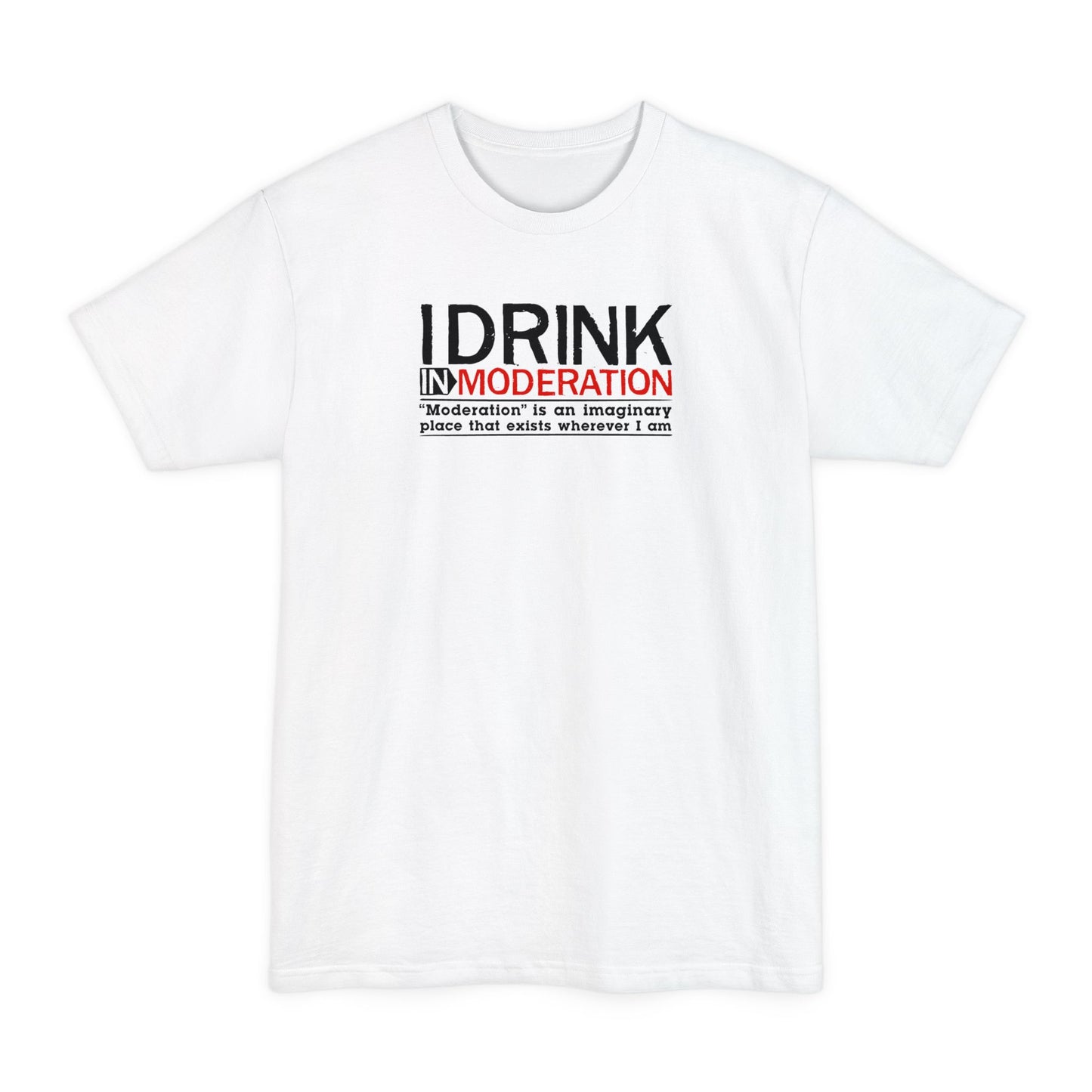 I Drink In Moderation - Men's Tall T-Shirt