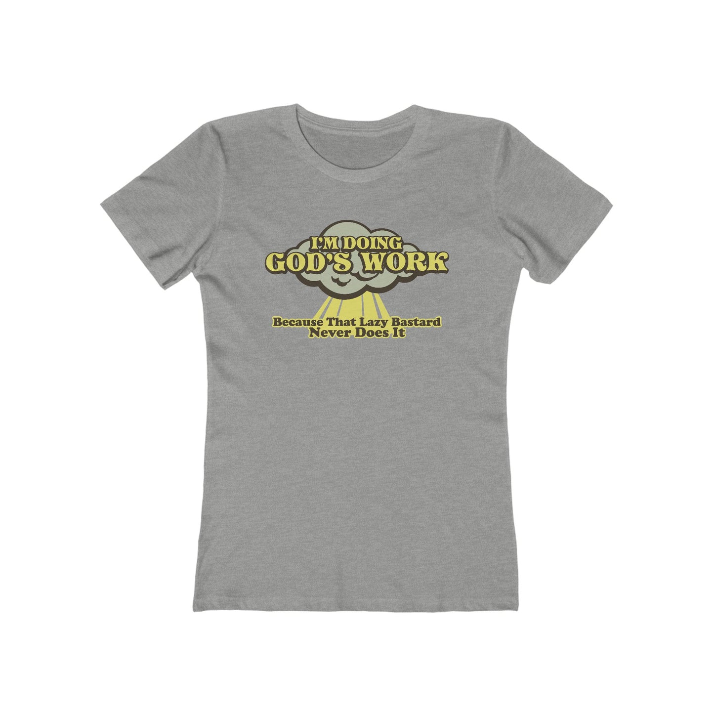 I'm Doing God's Work - Because That Lazy Bastard Never Does It  - Women’s T-Shirt