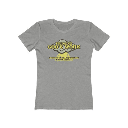 I'm Doing God's Work - Because That Lazy Bastard Never Does It  - Women’s T-Shirt