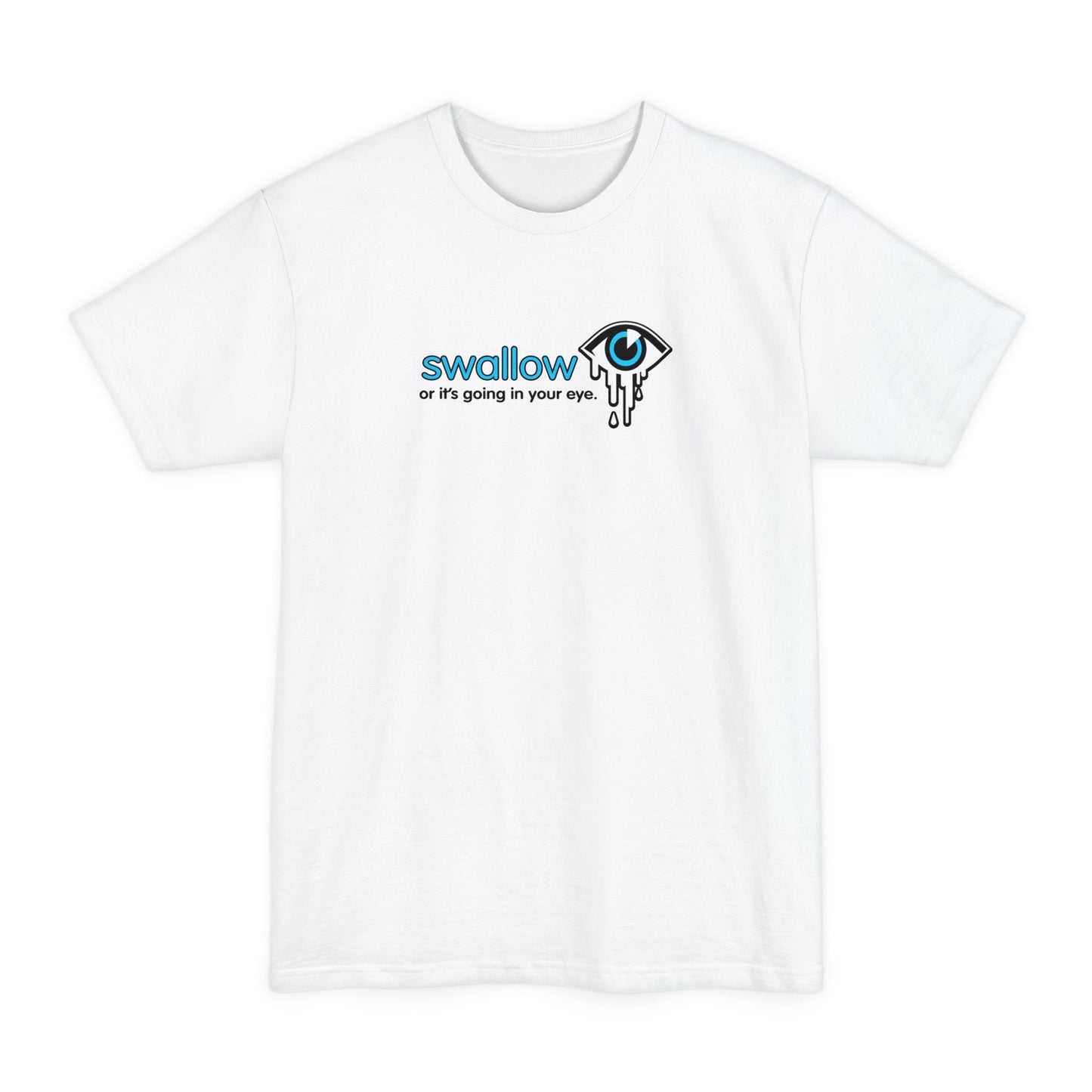 Swallow Or It's Going In Your Eye - Men's Tall T-Shirt