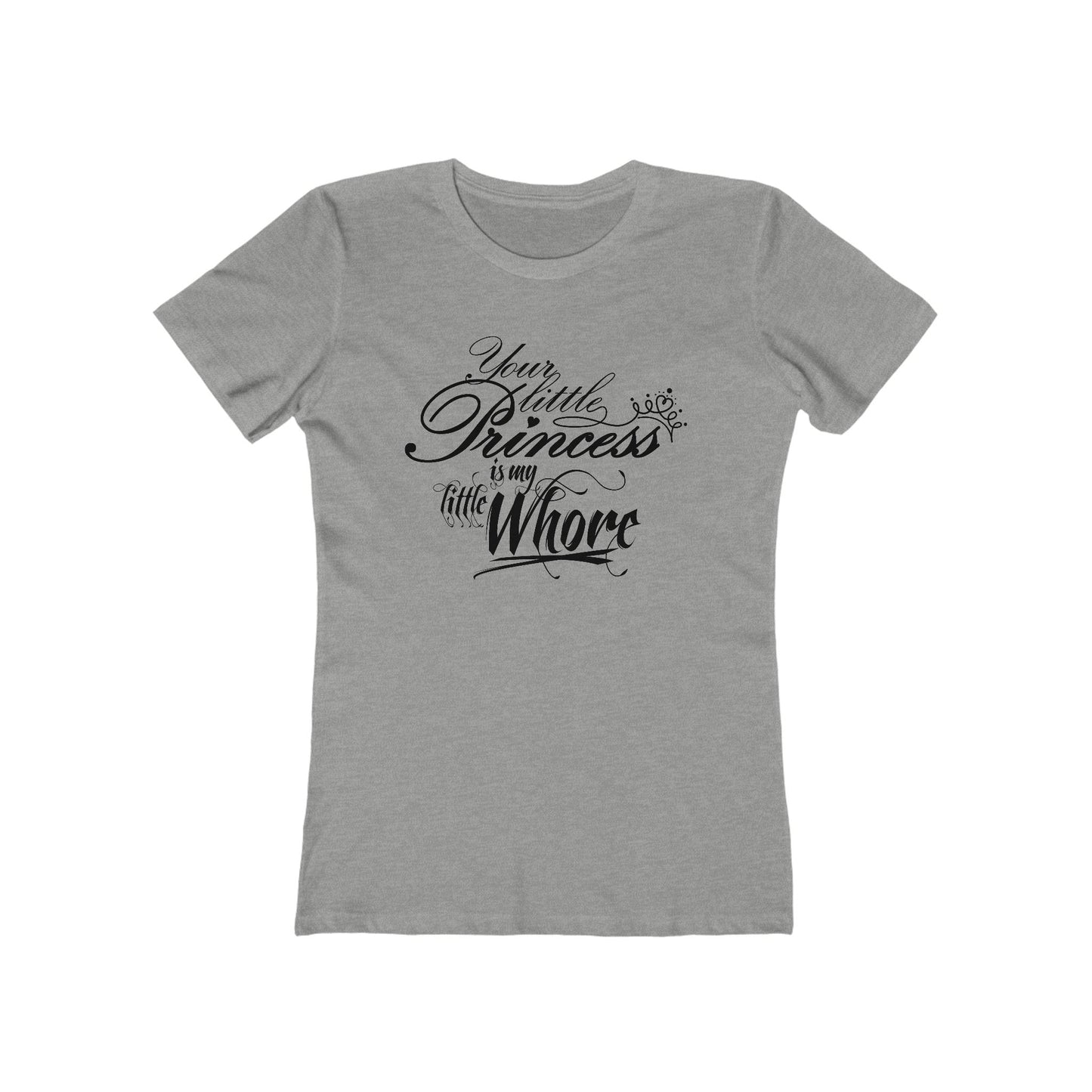 Your Little Princess Is My Little Whore - Women’s T-Shirt