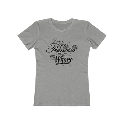 Your Little Princess Is My Little Whore - Women’s T-Shirt