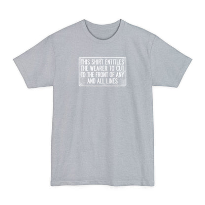 This Shirt Entitles The Wearer To Cut To The Front Of Any And All Lines - Men's Tall T-Shirt