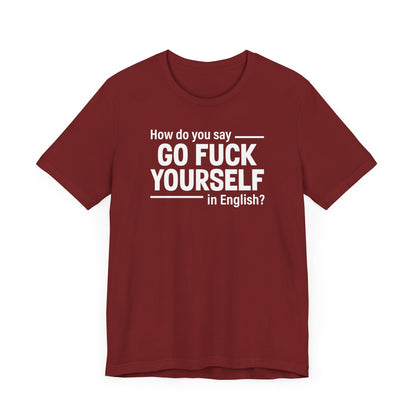 How Do You Say Go Fuck Yourself In English - Men's T-Shirt