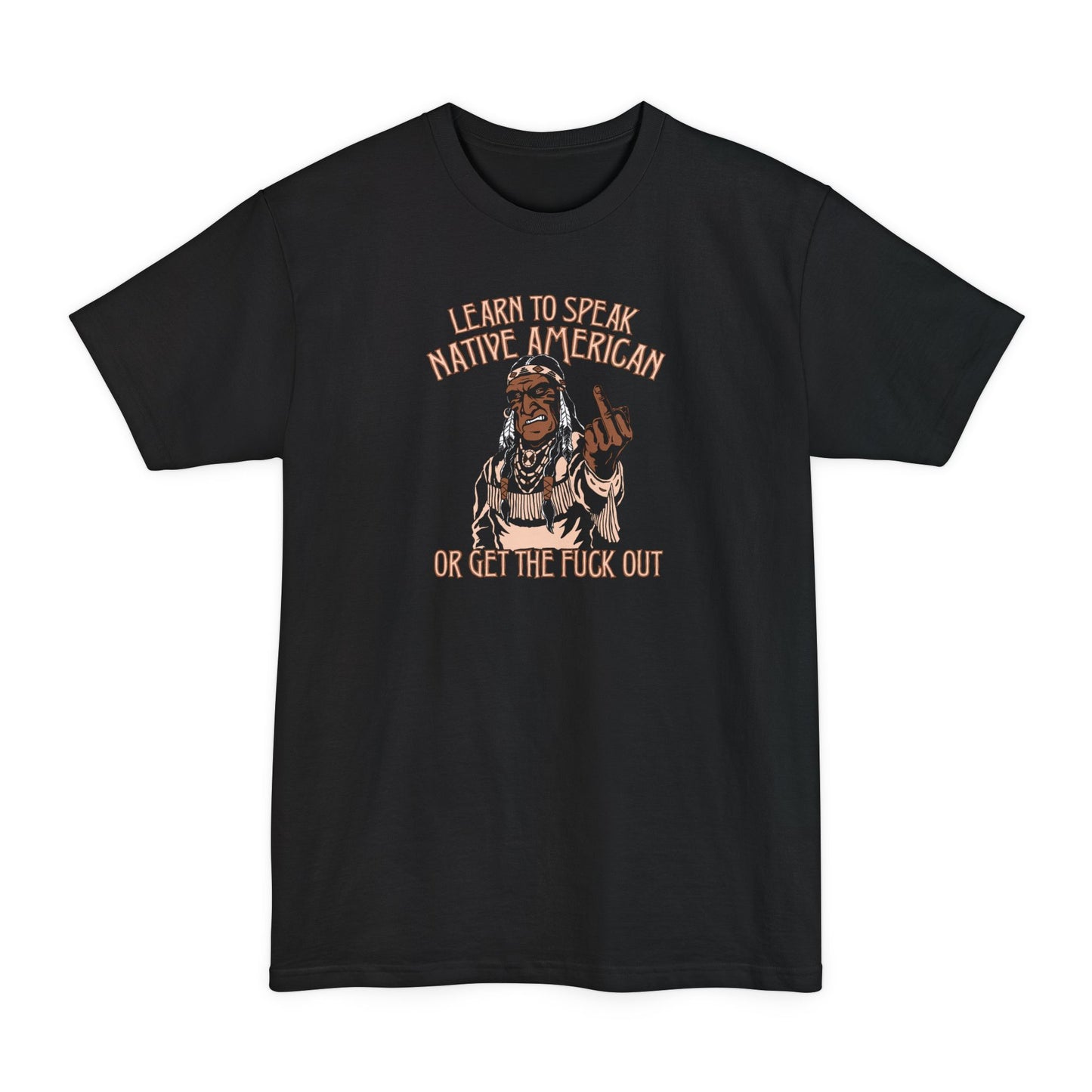 Learn To Speak Native American Or Get The Fuck Out - Men's Tall T-Shirt