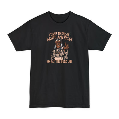 Learn To Speak Native American Or Get The Fuck Out - Men's Tall T-Shirt
