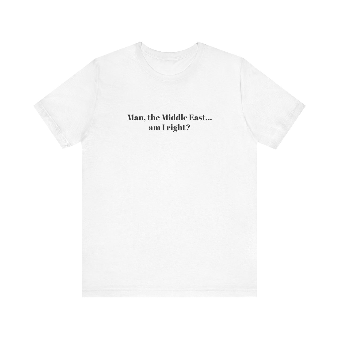 Man The Middle East... Am I Right? - Men's T-Shirt