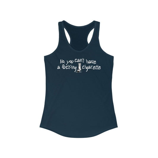 No You Can't Have A Fucking Cigarette  - Women’s Racerback Tank