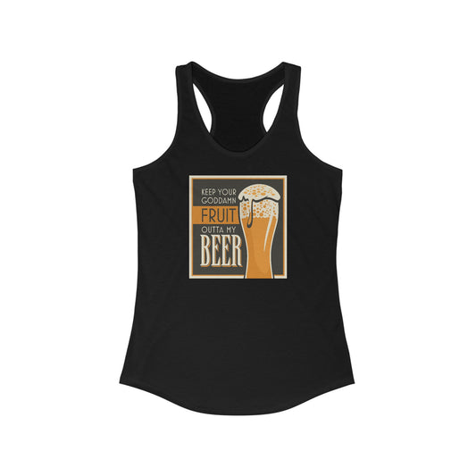Keep Your Goddamn Fruit Outta My Beer -  Women’s Racerback Tank