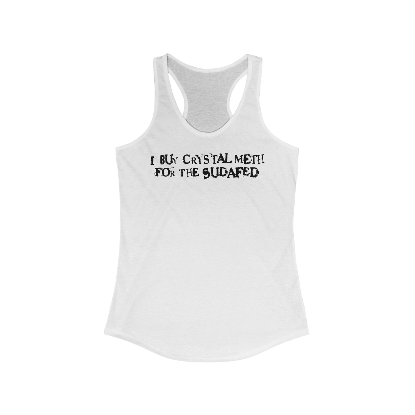 I Buy Crystal Meth For The Sudafed - Women’s Racerback Tank