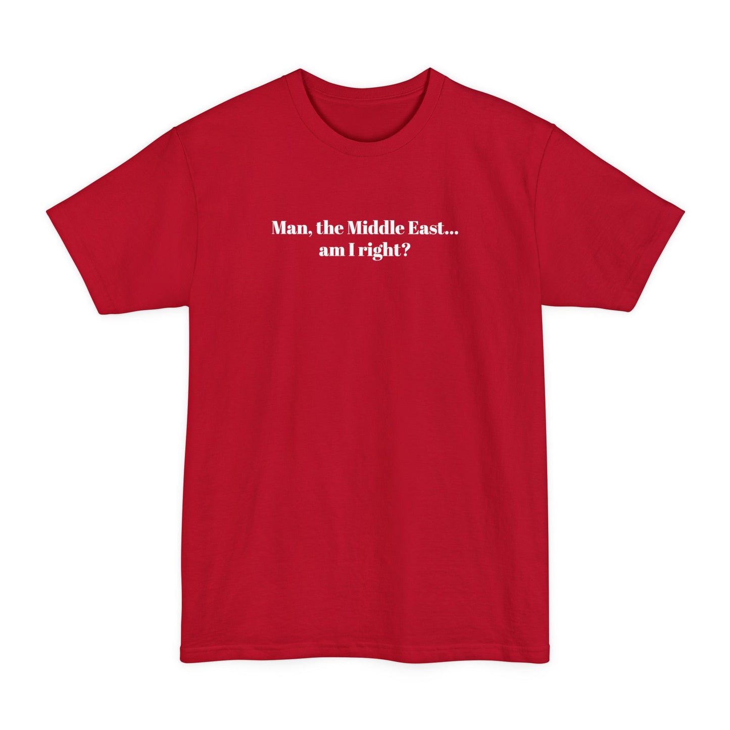 Man The Middle East... Am I Right? - Men's Tall T-Shirt