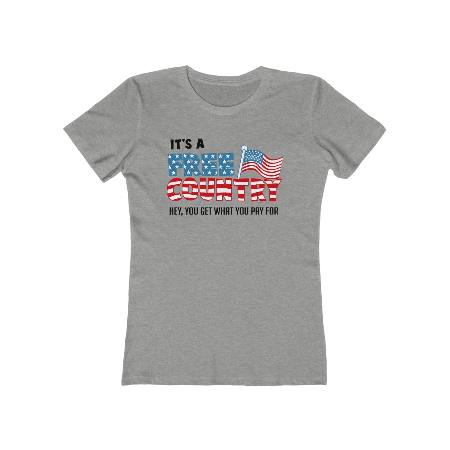 It's A Free Country - Hey You Get What You Pay For - Women’s T-Shirt
