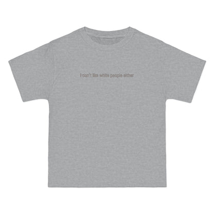 I Don't Like White People Either - Men's Heavyweight T-Shirt