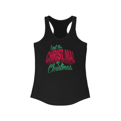 I Put The Christ Ma! In Christmas. - Women’s Racerback Tank
