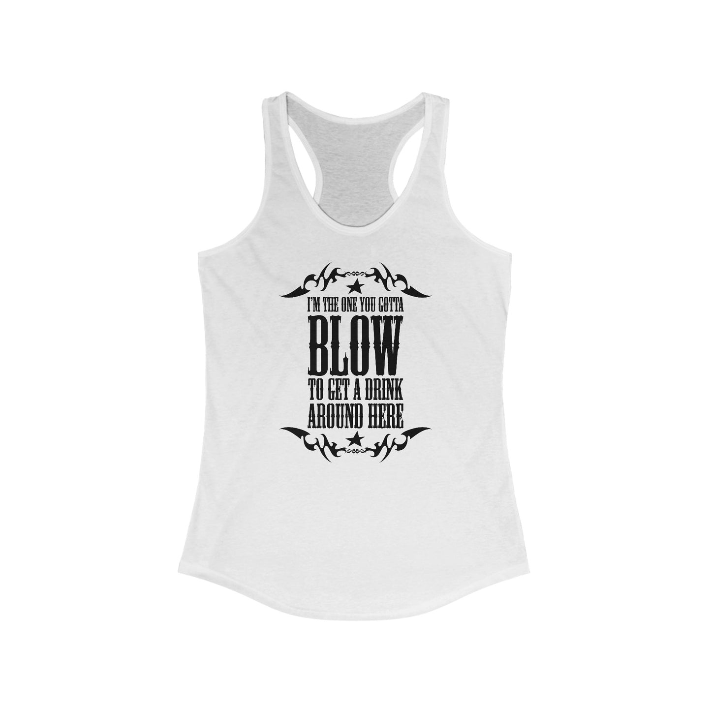 I'm The One You Gotta Blow To Get A Drink Around Here - Women’s Racerback Tank
