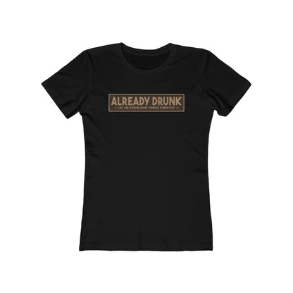 I'm Already Drunk. Let Me Know How Things Turn Out - Women’s T-Shirt