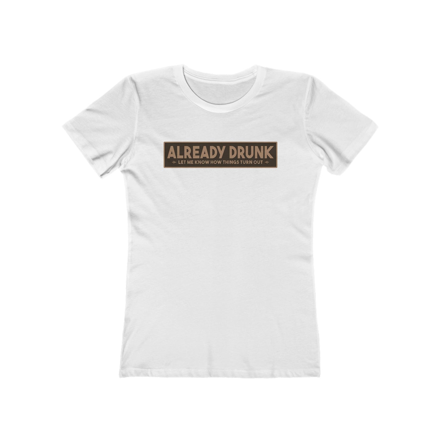 I'm Already Drunk. Let Me Know How Things Turn Out - Women’s T-Shirt