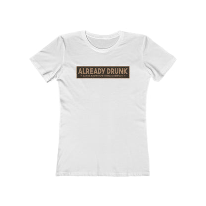 I'm Already Drunk. Let Me Know How Things Turn Out - Women’s T-Shirt
