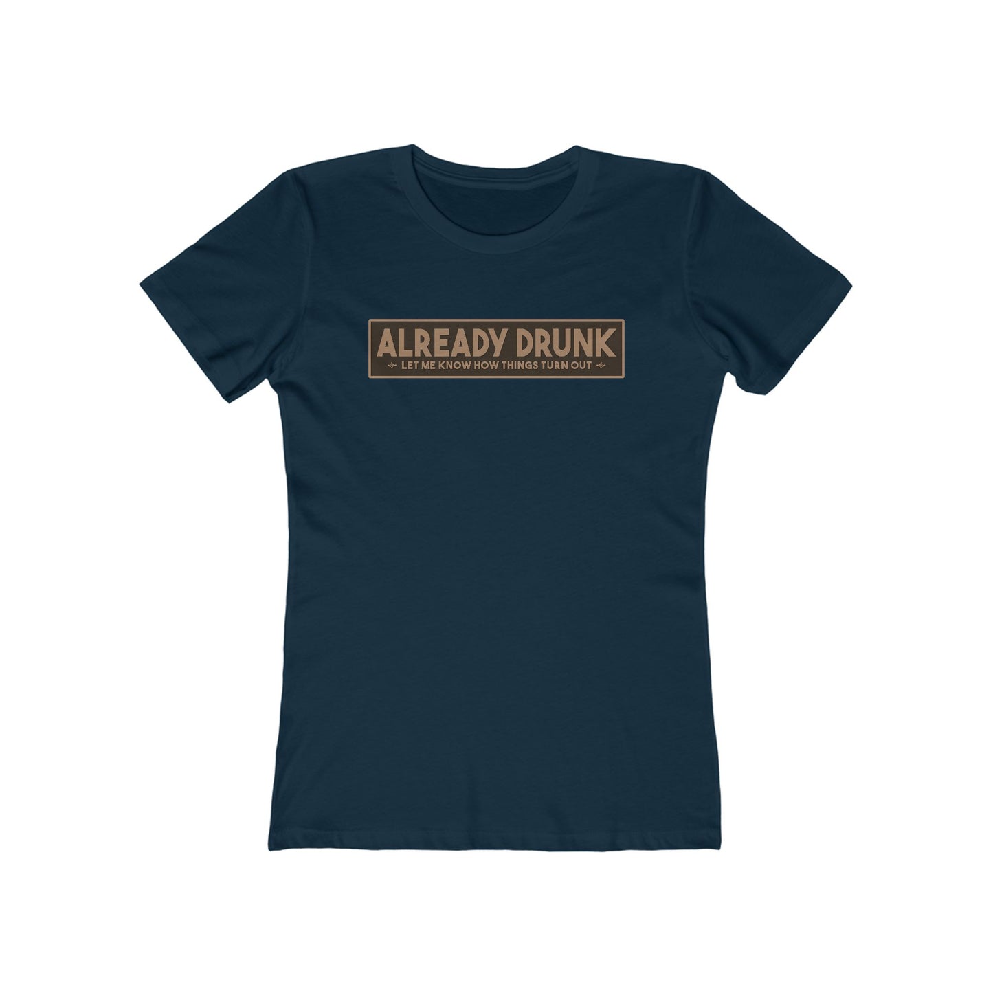 I'm Already Drunk. Let Me Know How Things Turn Out - Women’s T-Shirt