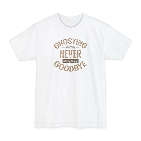 Ghosting Means Never Having To Say Goodbye - Men's Tall T-Shirt