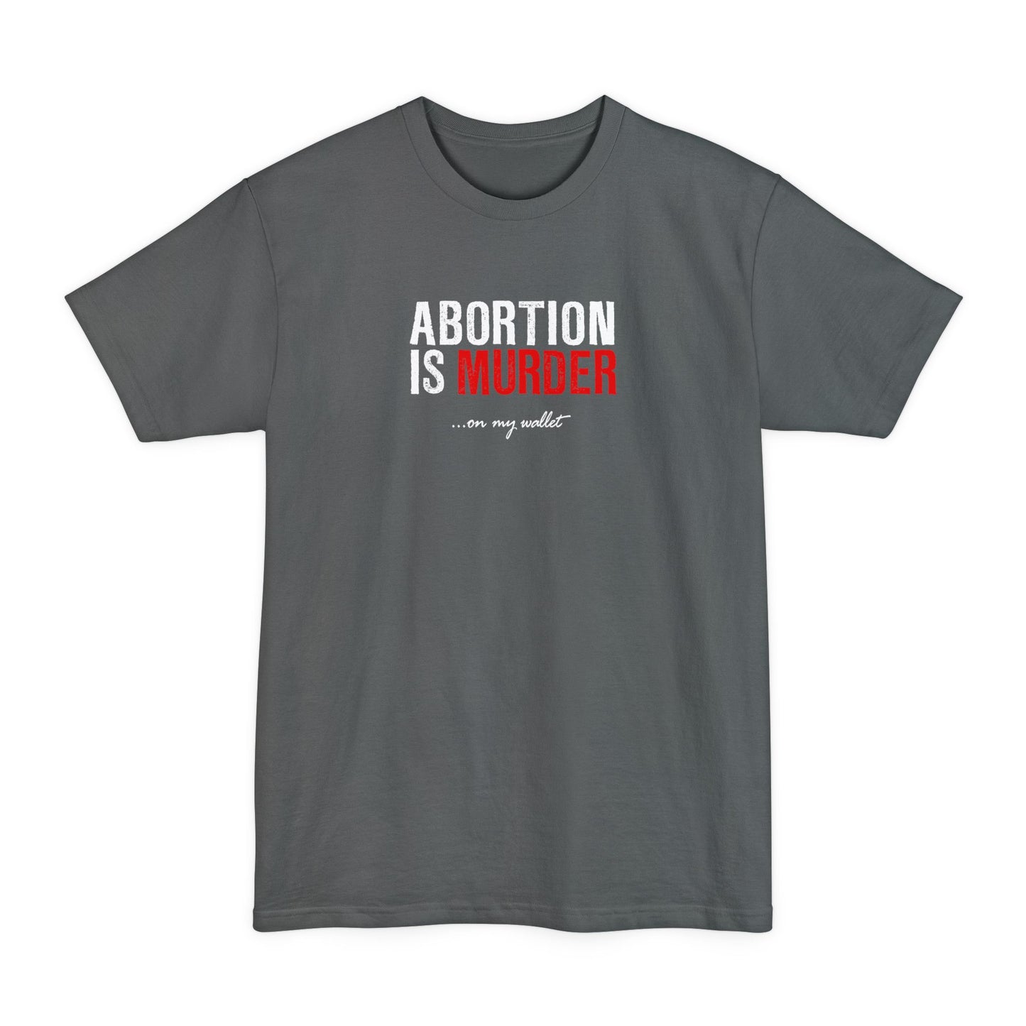 Abortion Is Murder... On My Wallet - Men's Tall T-Shirt