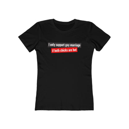 I Only Support Gay Marriage If Both Chicks Are Hot - Women’s T-Shirt