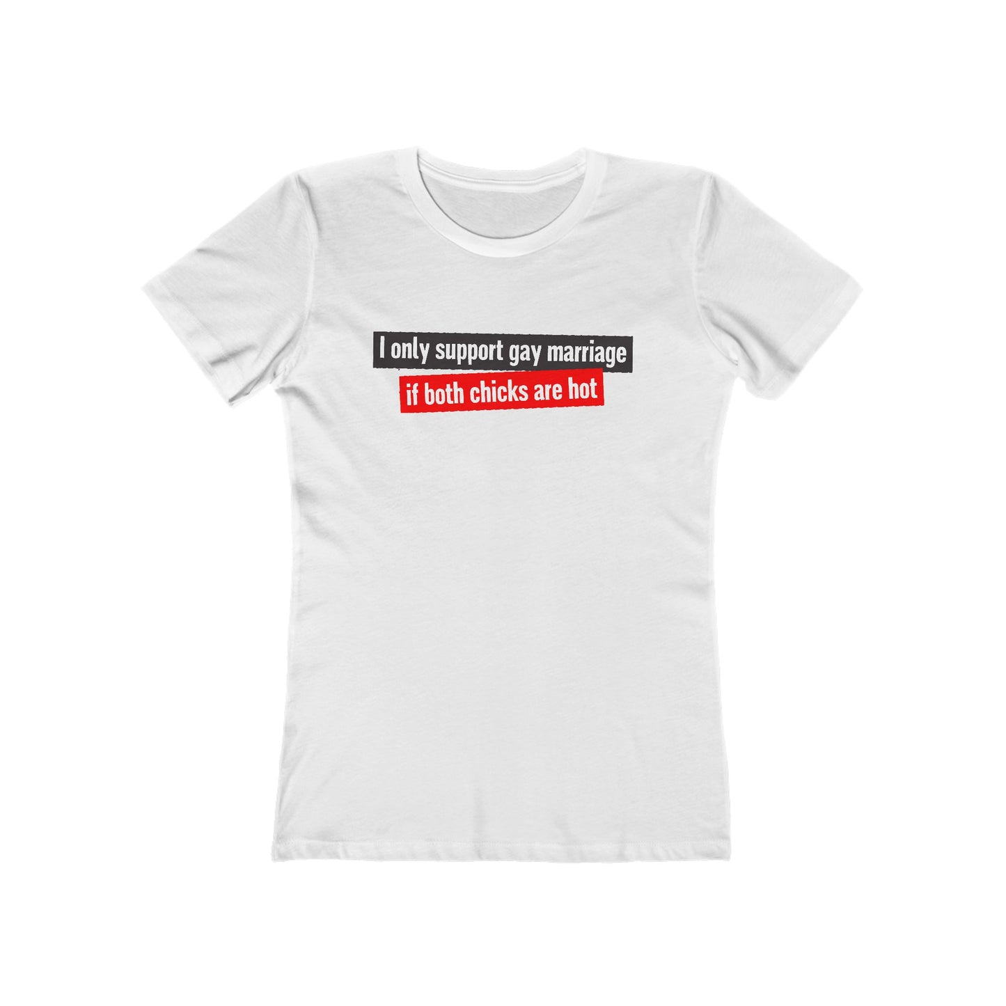 I Only Support Gay Marriage If Both Chicks Are Hot - Women’s T-Shirt