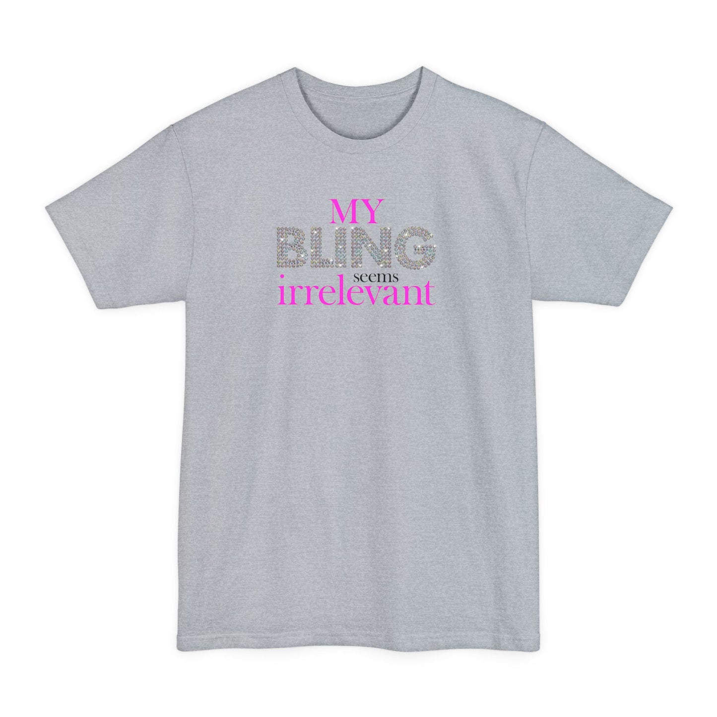 My Bling Seems Irrelevant - Men's Tall T-Shirt