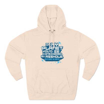 On My Planet You'd Be Considered An Asshole. (My Planet Is Earth) - Hoodie