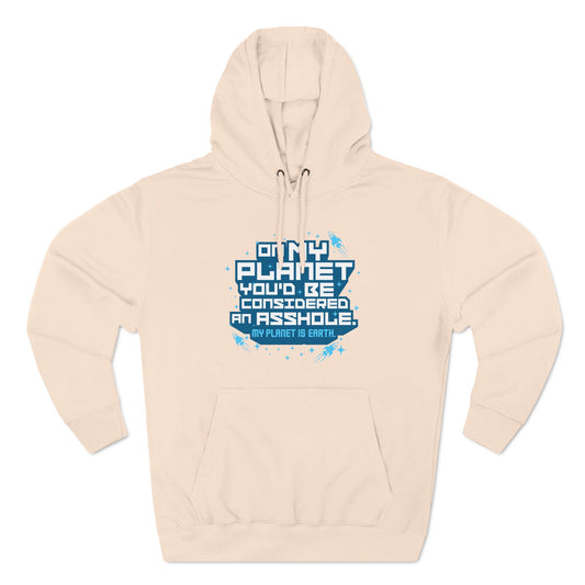 On My Planet You'd Be Considered An Asshole. (My Planet Is Earth) - Hoodie