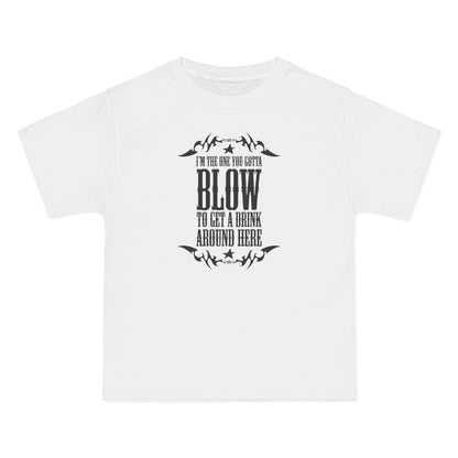 I'm The One You Gotta Blow To Get A Drink Around Here - Men's Heavyweight T-Shirt
