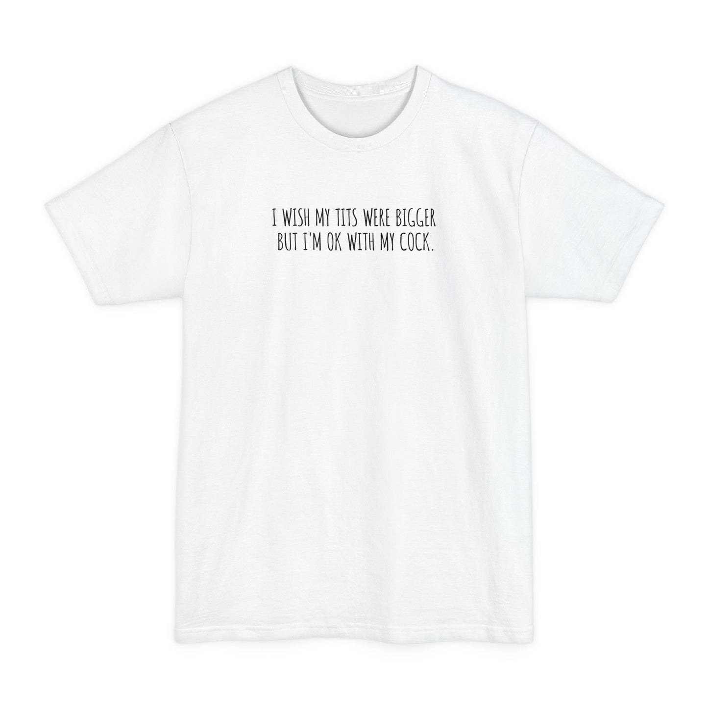 I Wish My Tits Were Bigger But I'm Ok With My Cock - Men's Tall T-Shirt