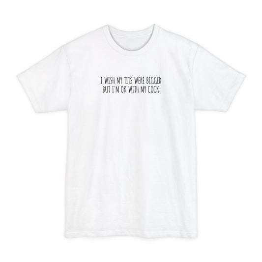 I Wish My Tits Were Bigger But I'm Ok With My Cock - Men's Tall T-Shirt