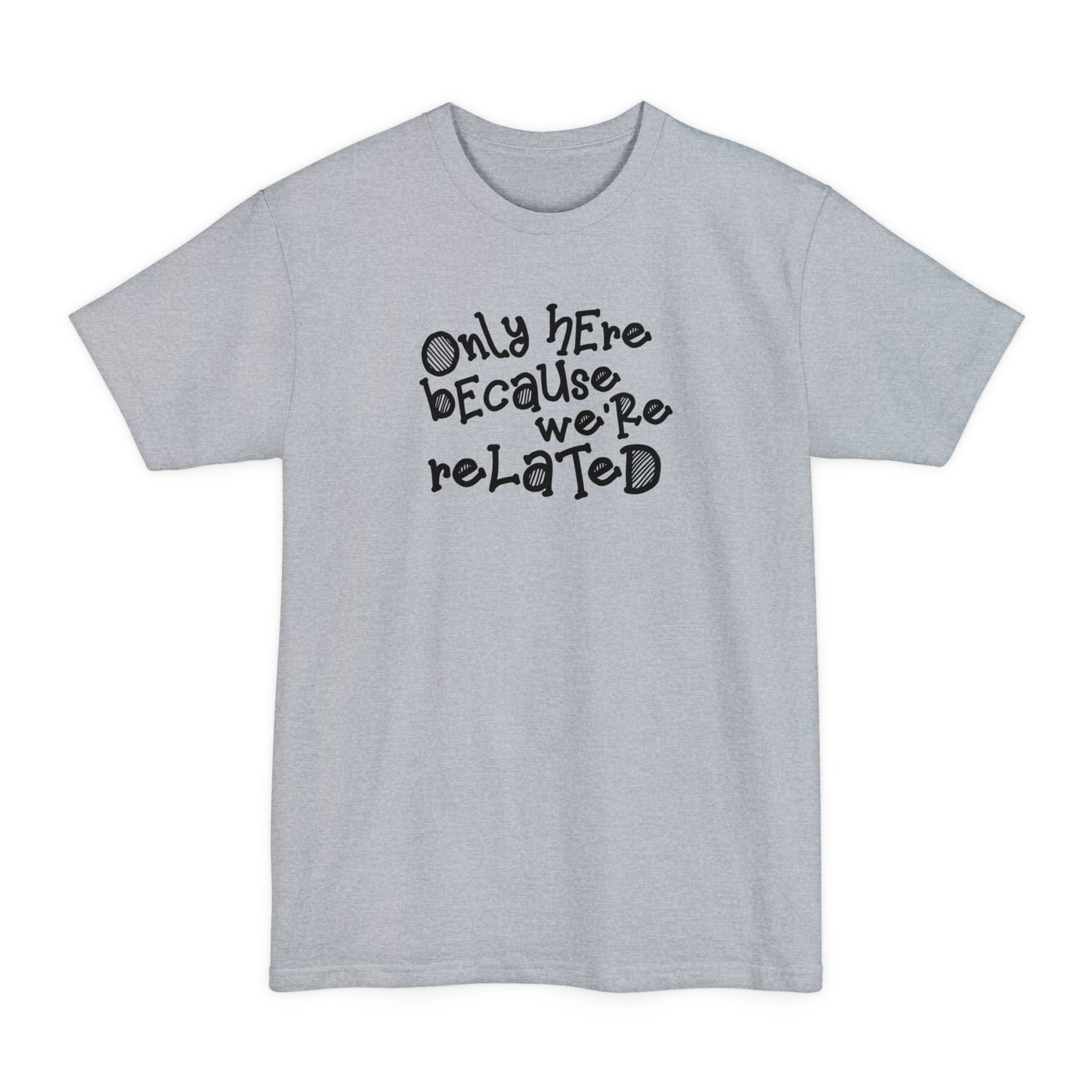 Only Here Because We're Related - Men's Tall T-Shirt