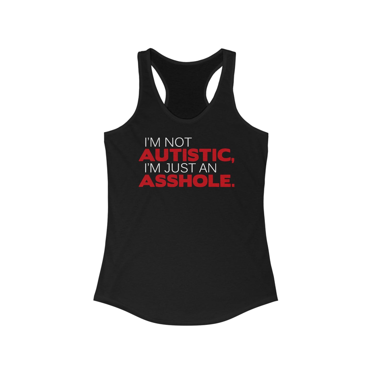 I'm Not Autistic I'm Just An Asshole. - Women's Racerback Tank