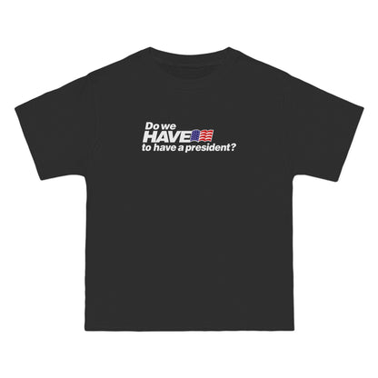 Do We Have To Have A President? - Men's Heavyweight T-Shirt