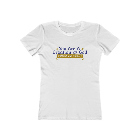 You Are A Creation Of God - When He Was On Meth - Women’s T-Shirt