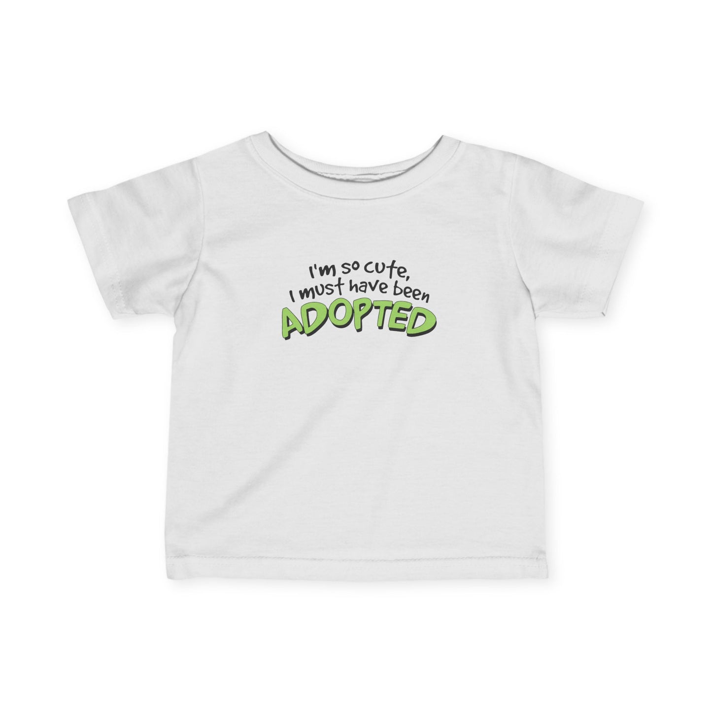 I'm So Cute I Must Have Been Adopted - Baby T-Shirt