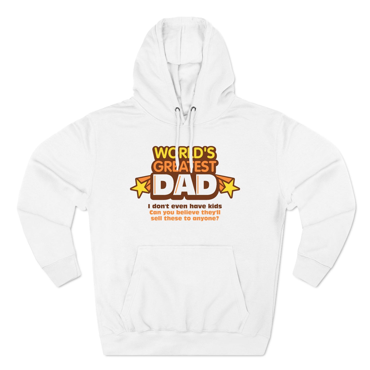 World's Greatest Dad - I Don't Even Have Kids. Can You Believe They'll Sell These To Anyone? - Hoodie