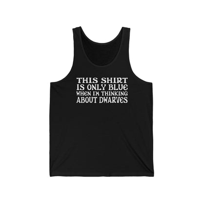 This Shirt Is Only Blue When I'm Thinking About Dwarves - Unisex Tank