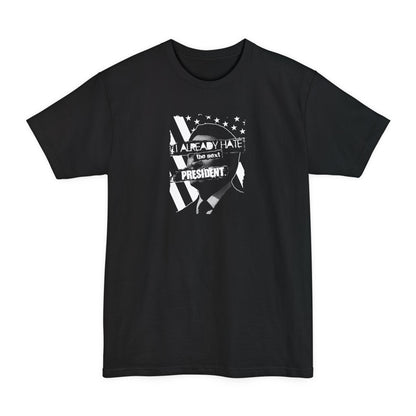 I Already Hate The Next President - Men's Tall T-Shirt