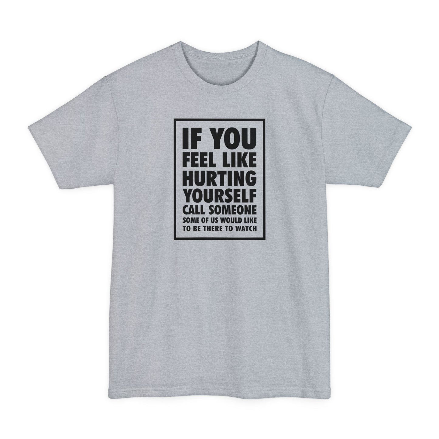 If You Feel Like Hurting Yourself Call Someone - Men's Tall T-Shirt