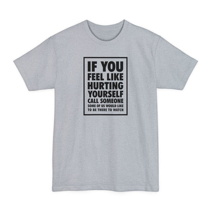 If You Feel Like Hurting Yourself Call Someone - Men's Tall T-Shirt