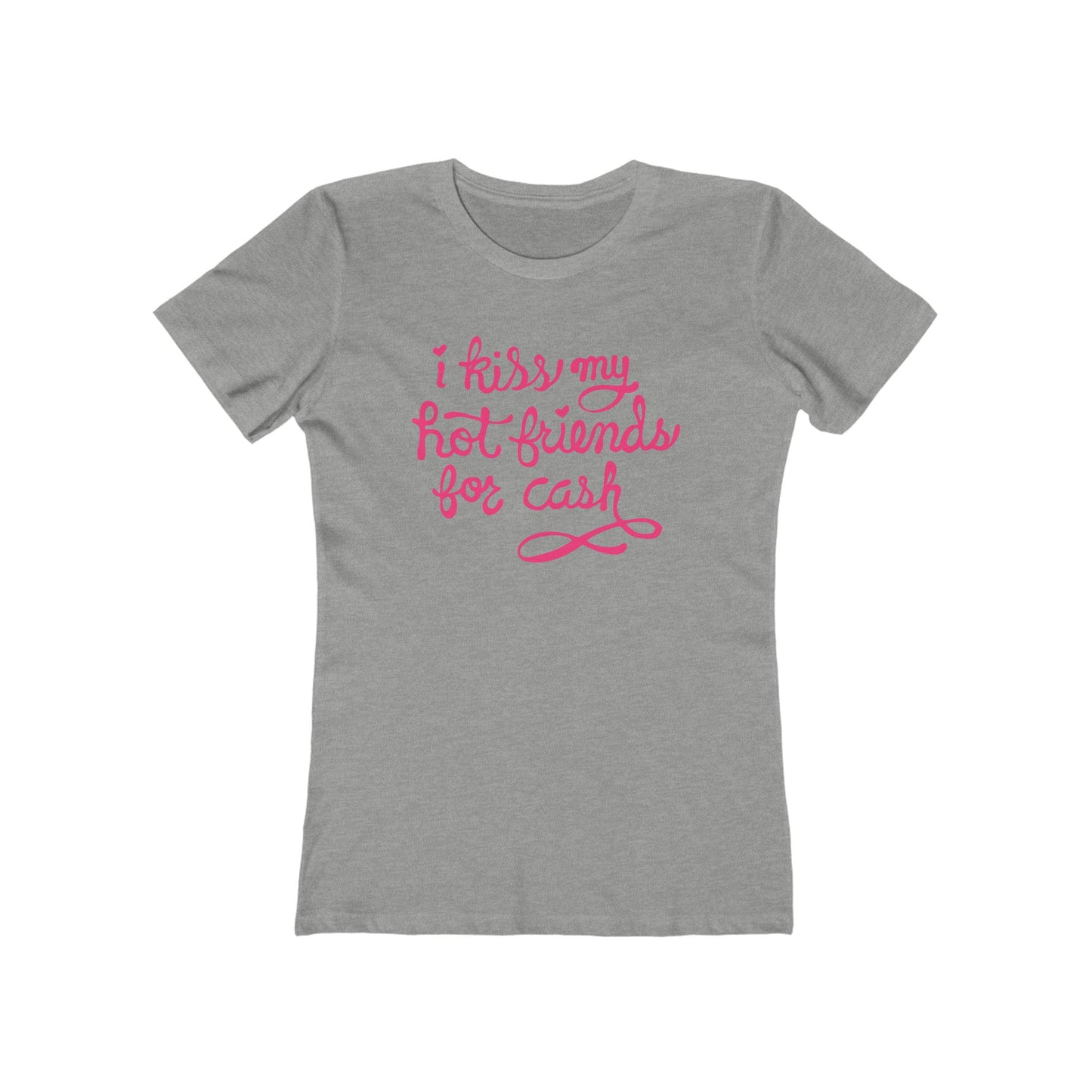 I Kiss My Hot Friends For Cash - Women’s T-Shirt