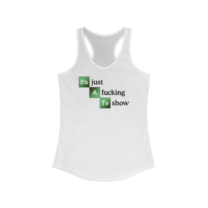 It's Just A Fucking Tv Show (Breaking Bad) - Women's Racerback Tank