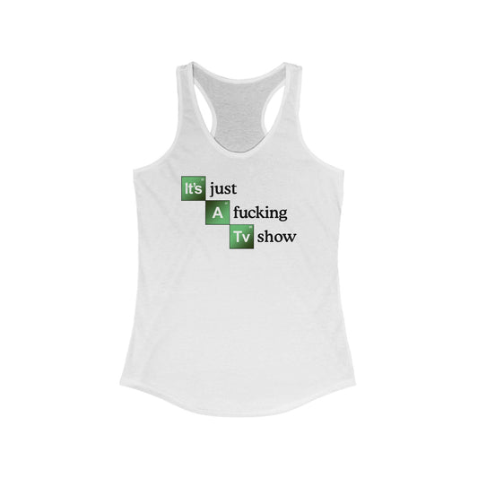 It's Just A Fucking Tv Show (Breaking Bad) - Women's Racerback Tank